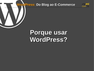 WWoorrddPPrreessss:: DDoo BBlloogg aaoo EE--CCoommmmeerrccee 
PPoorrqquuee uussaarr 
WWoorrddPPrreessss?? 
 