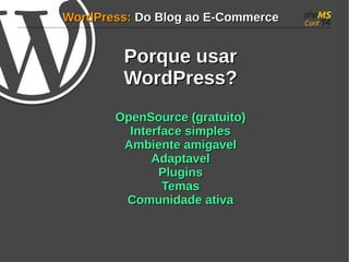 WWoorrddPPrreessss:: DDoo BBlloogg aaoo EE--CCoommmmeerrccee 
PPoorrqquuee uussaarr 
WWoorrddPPrreessss?? 
OOppeennSSoouurrccee ((ggrraattuuiittoo)) 
IInntteerrffaaccee ssiimmpplleess 
AAmmbbiieennttee aammiiggaavveell 
AAddaappttaavveell 
PPlluuggiinnss 
TTeemmaass 
CCoommuunniiddaaddee aattiivvaa 
 