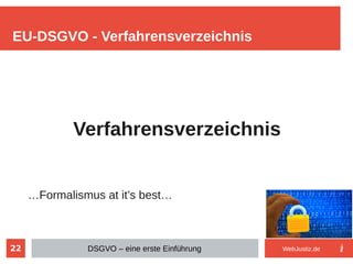 22
Verfahrensverzeichnis
…Formalismus at it’s best…
EU-DSGVO - Verfahrensverzeichnis
DSGVO – eine erste Einführung WebJustiz.de
 