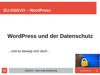 33
WordPress und der Datenschutz
…und es bewegt sich doch…
EU-DSGVO – WordPress
DSGVO – eine erste Einführung WebJustiz.de
 