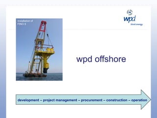 development – project management – procurement – construction – operation Installation of  FINO II wpd offshore 