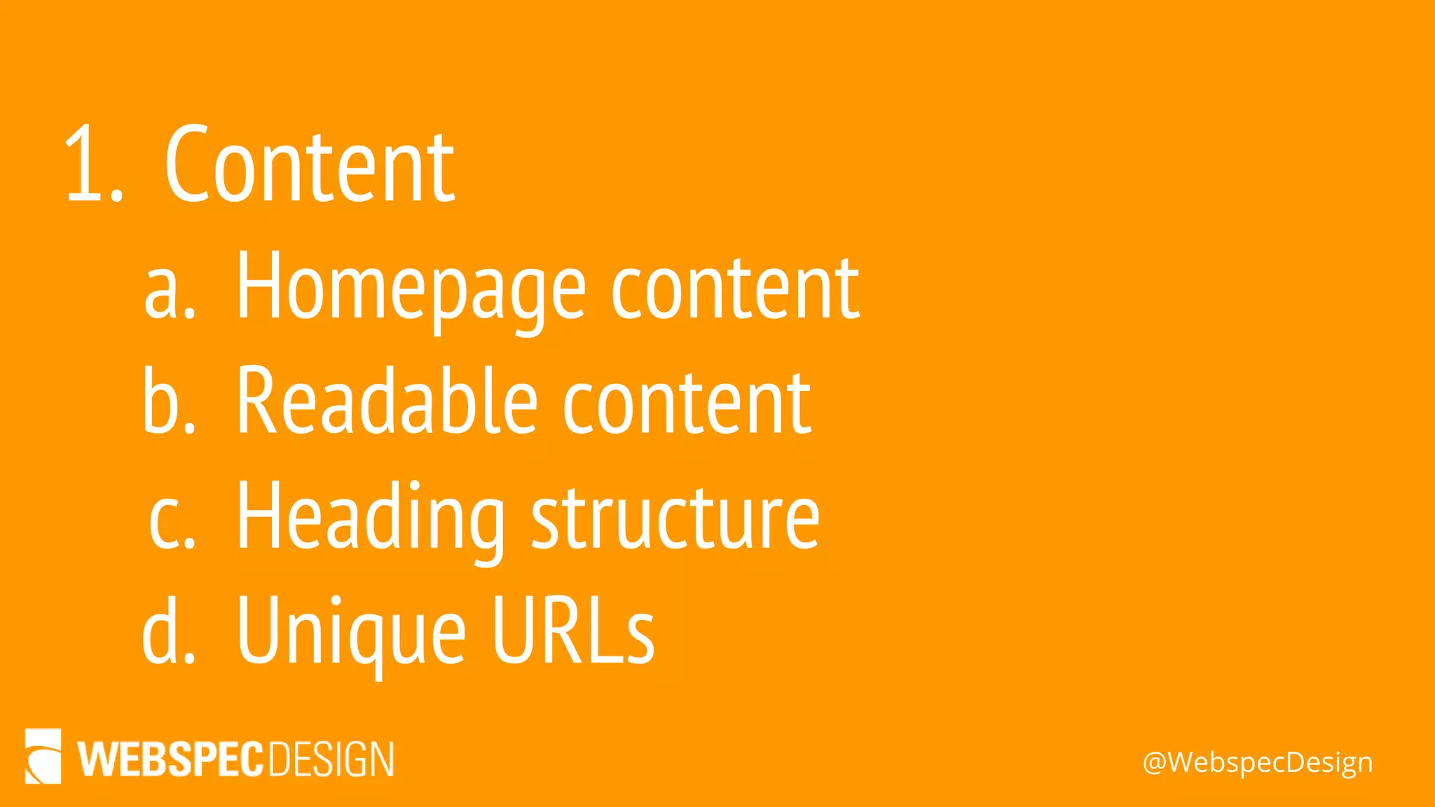 @WebspecDesign
1. Content
a. Homepage content
b. Readable content
c. Heading structure
d. Unique URLs
 