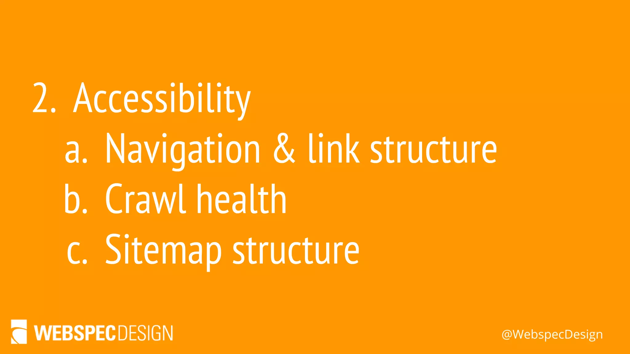 @WebspecDesign
2. Accessibility
a. Navigation & link structure
b. Crawl health
c. Sitemap structure
 