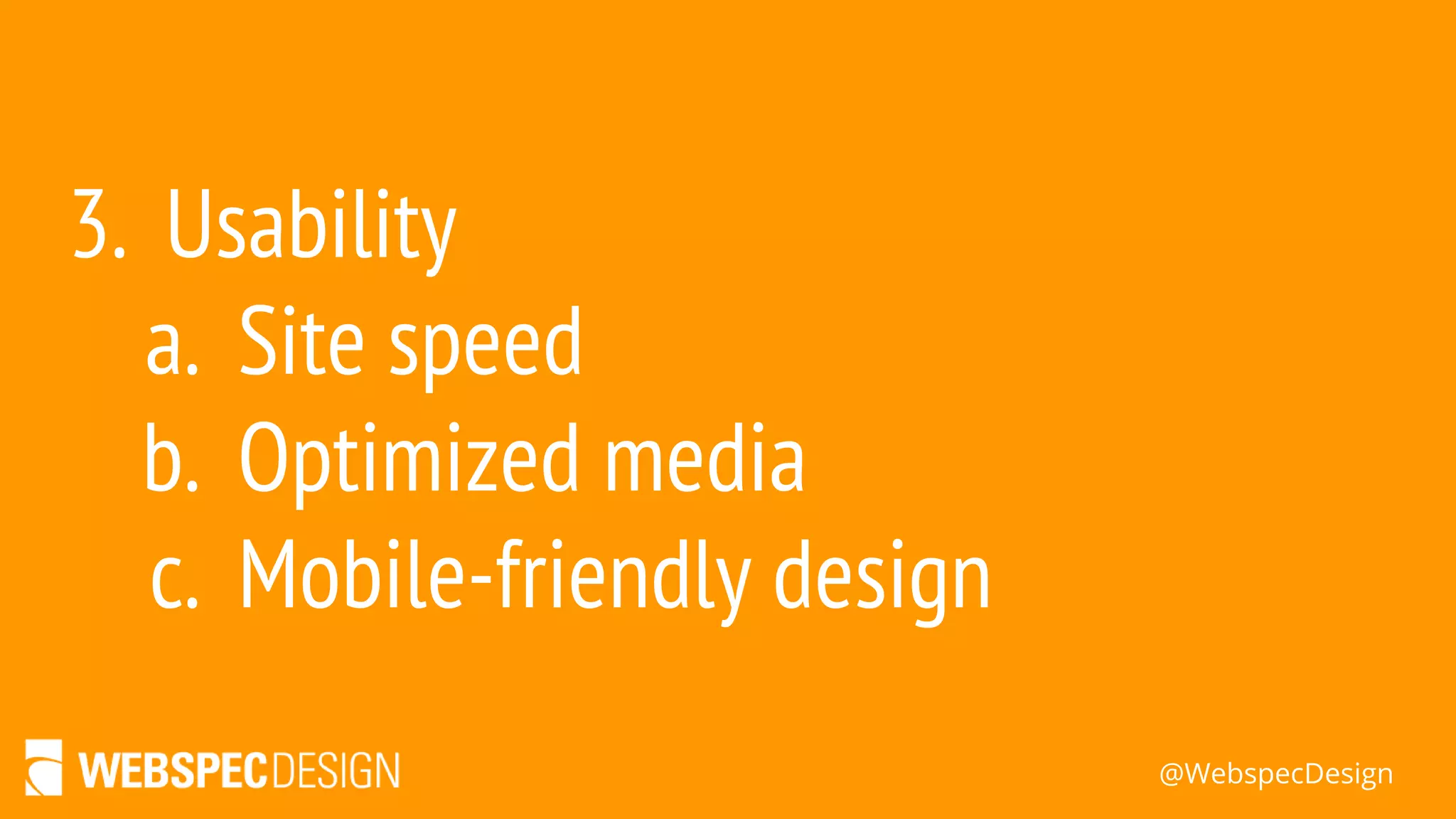 @WebspecDesign
3. Usability
a. Site speed
b. Optimized media
c. Mobile-friendly design
 