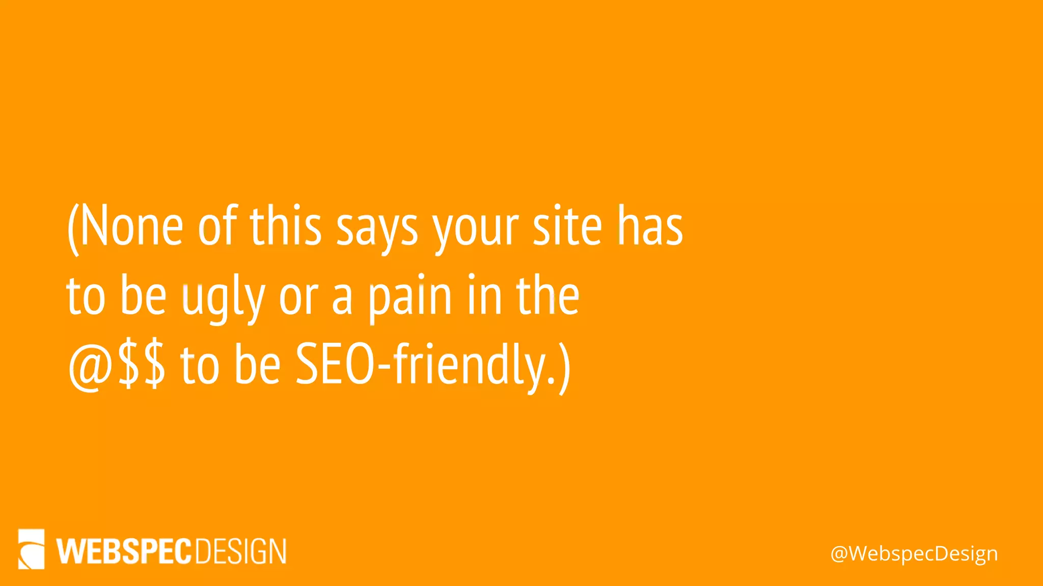 @WebspecDesign
(None of this says your site has
to be ugly or a pain in the
@$$ to be SEO-friendly.)
 