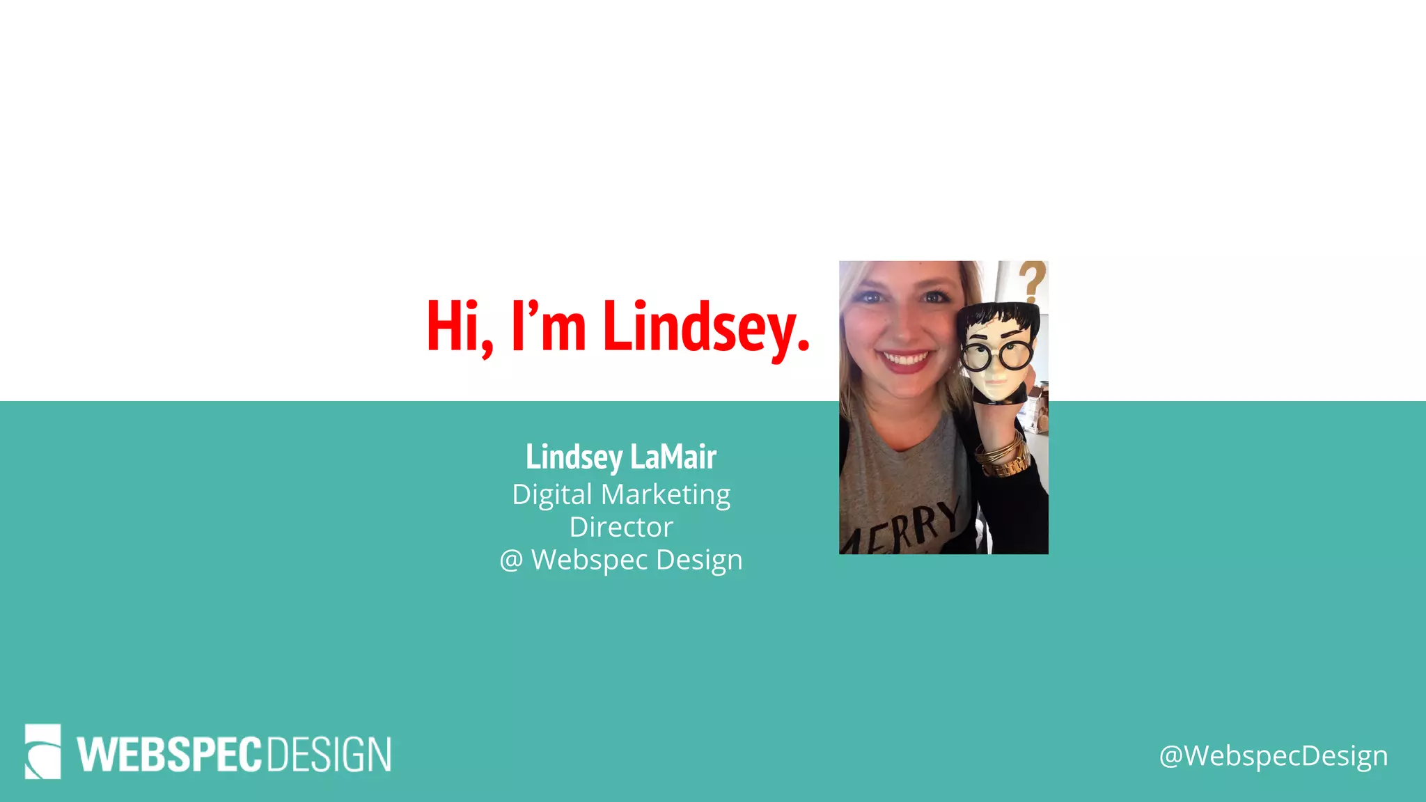 @WebspecDesign
Hi, I’m Lindsey.
Lindsey LaMair
Digital Marketing
Director
@ Webspec Design
 