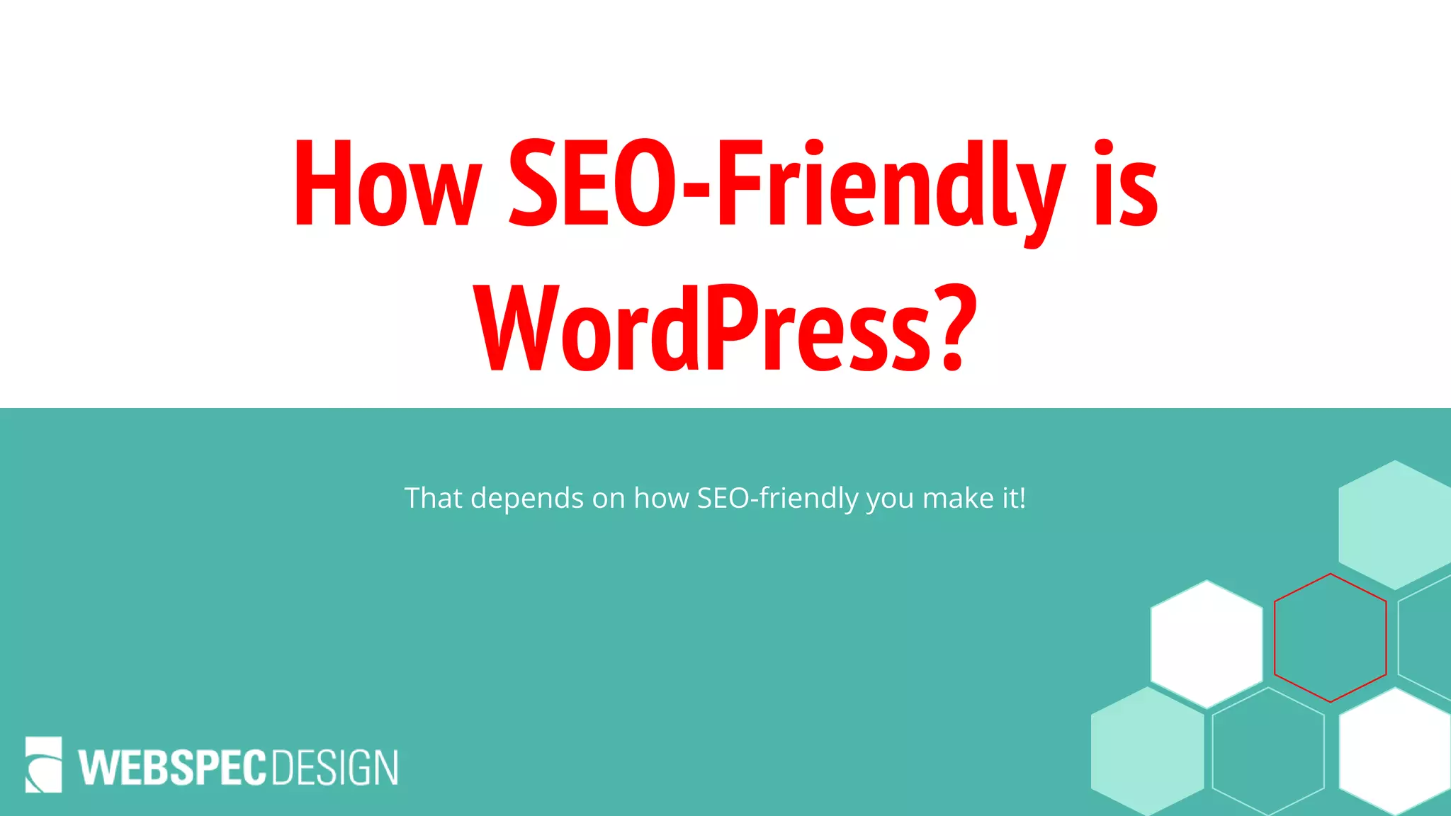 How SEO-Friendly is
WordPress?
That depends on how SEO-friendly you make it!
 