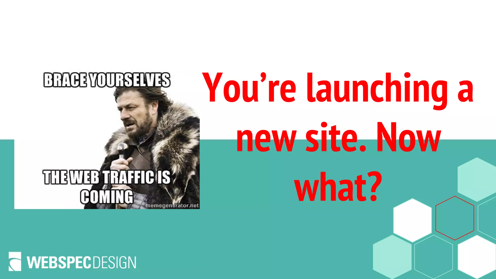 You’re launching a
new site. Now
what?
 