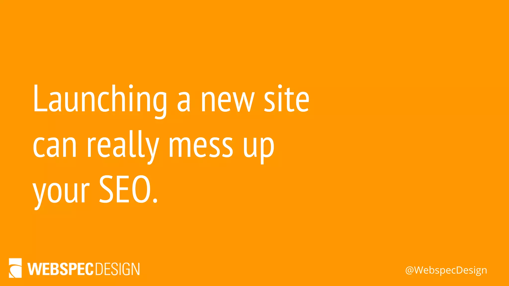 @WebspecDesign
Launching a new site
can really mess up
your SEO.
 