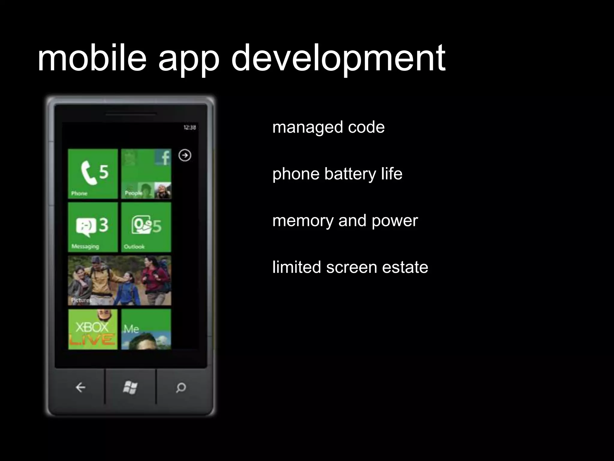 mobile app development
            managed code

            phone battery life

            memory and power

            limited screen estate
 