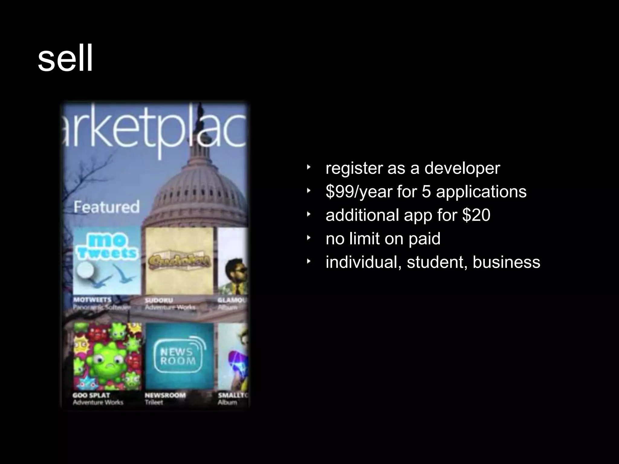 sell

       register as a developer
       $99/year for 5 applications
       additional app for $20
       no limit on paid
       individual, student, business
 