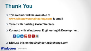 Thank You
 This webinar will be available at
www.windpowerengineering.com & email
 Tweet with hashtag #WindWebinar
 Connect with Windpower Engineering & Development
 Discuss this on the EngineeringExchange.com
 