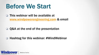 Before We Start
 This webinar will be available at
www.windpowerengineering.com & email
 Q&A at the end of the presentation
 Hashtag for this webinar: #WindWebinar
 