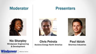 Moderator Presenters
Nic Sharpley
Windpower Engineering
& Development
Chris Petrola
Acciona Energy North America
Paul Idziak
Shermco Industries
 