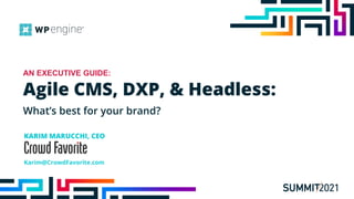 KARIM MARUCCHI, CEO
Karim@CrowdFavorite.com
Agile CMS, DXP, & Headless:
What’s best for your brand?
AN EXECUTIVE GUIDE:
 
