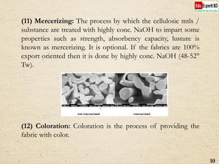 (11) Mercerizing: The process by which the cellulosic mtls /
substance are treated with highly conc. NaOH to impart some
p...