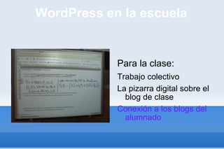 WordPress en la escuela Para la clase: Trabajo colectivo La pizarra digital sobre el blog de clase Conexión a los blogs del alumnado