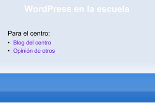 WordPress en la escuela Para el centro: Blog del centro Opinión de otros