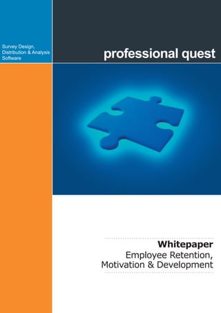 professional quest
Survey Design,
Distribution & Analysis
Software
Whitepaper
Employee Retention,
Motivation & Development
 