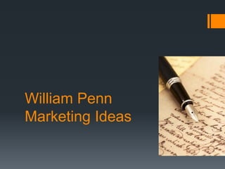 William Penn
Marketing Ideas
 