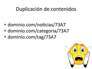 •  dominio.com/no9cias/73A7	
  
•  dominio.com/categoria/73A7	
  
•  dominio.com/tag/73A7	
  
Duplicación	
  de	
  conteni...