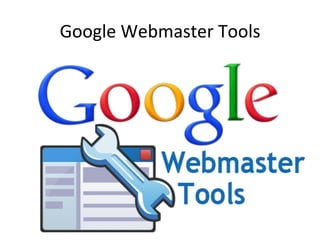 Google	
  Webmaster	
  Tools	
  
 
