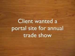 Client wanted a portal site for annual trade show 