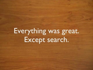 Everything was great. Except search. 