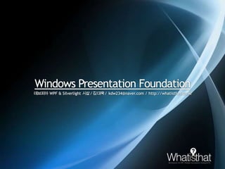 Windows Presentation Foundation 데브피아WPF & Silverlight시삽 / 김 대욱 / kdw234@naver.com / http://whatisthat.co.kr 
