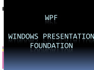 WPF
WINDOWS PRESENTATION
FOUNDATION
 