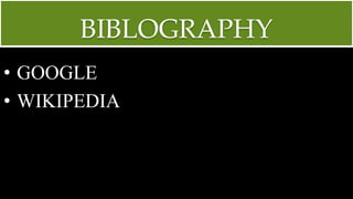 BIBLOGRAPHY
• GOOGLE
• WIKIPEDIA
 