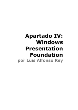 Apartado IV:
Windows
Presentation
Foundation
por Luis Alfonso Rey 
 
 