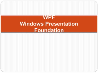 WPF
Windows Presentation
Foundation
 