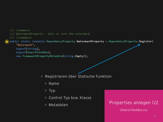 > Registrieren über Statische Funktion
> Name
> Typ
> Control Typ bzw. Klasse
> Metadaten
Properties anlegen 1/2
(SearchTextBox.cs)
31
 
