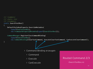 Routed Command 2/3
(SearchTextBox.cs)
38
> Command Binding erzeugen
> Command
> Execute
> CanExecute
 