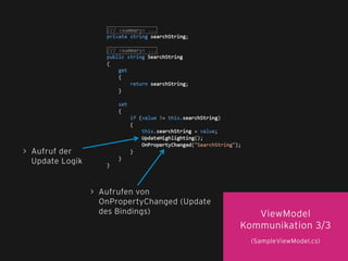 44
ViewModel
Kommunikation 3/3
(SampleViewModel.cs)
> Aufrufen von
OnPropertyChanged (Update
des Bindings)
> Aufruf der
Update Logik
 
