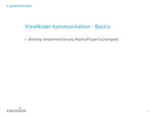 Binding (Implementierung INotifyPropertyChanged)
SEARCHTEXTBOX
ViewModel Kommunikation - Basics
41
 