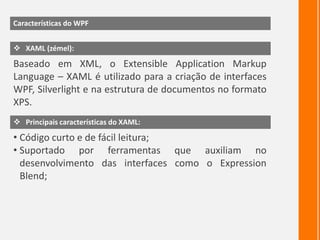Atualmente na versão 4.0;Características do WPFSeparação entre a interface e o code-behind: