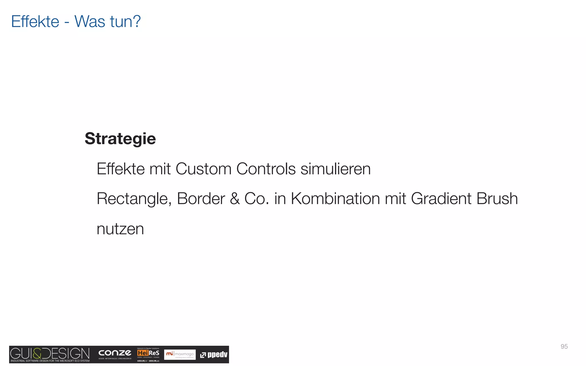 Effekte - Was tun?




          Strategie
           Effekte mit Custom Controls simulieren
           Rectangle, Border & Co. in Kombination mit Gradient Brush
           nutzen




                                                                       95
 