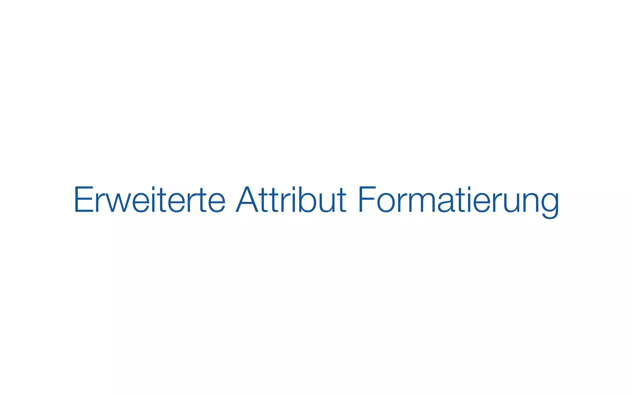 Erweiterte Attribut Formatierung
 