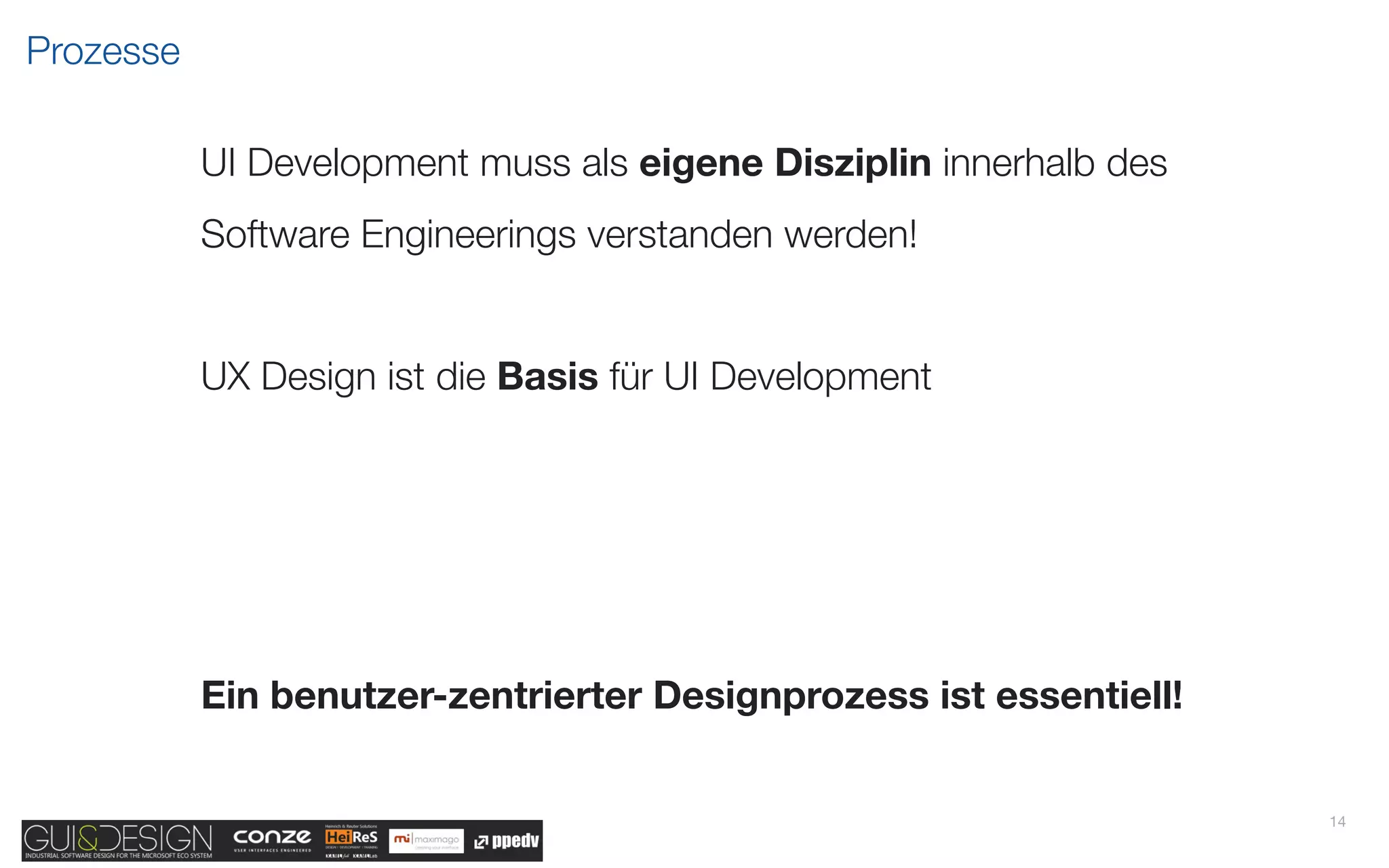 Prozesse

           UI Development muss als eigene Disziplin innerhalb des
           Software Engineerings verstanden werden!


           UX Design ist die Basis für UI Development




           Ein benutzer-zentrierter Designprozess ist essentiell!


                                                                    14
 