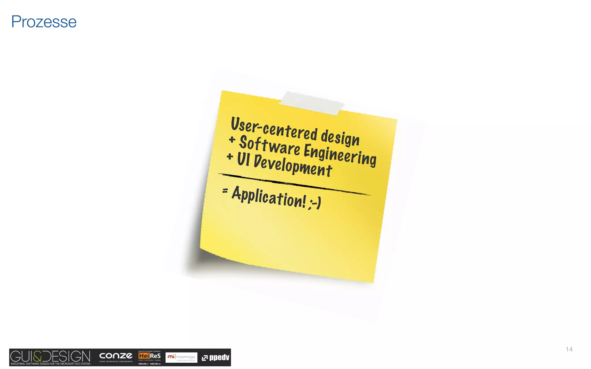 Prozesse




            Us e r- c e n t
                            e re d de s ig
           + S o f t wa r                  n
                             e Eng i ne e r
           + U I De ve l o                  i ng
                            pme n t
           = App l ic at
                           i o n ! ;-)




                                                   14
 