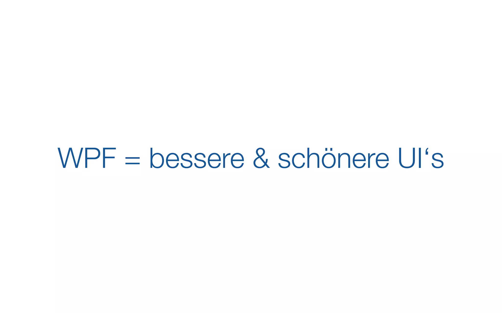 WPF = bessere & schönere UI‘s
 