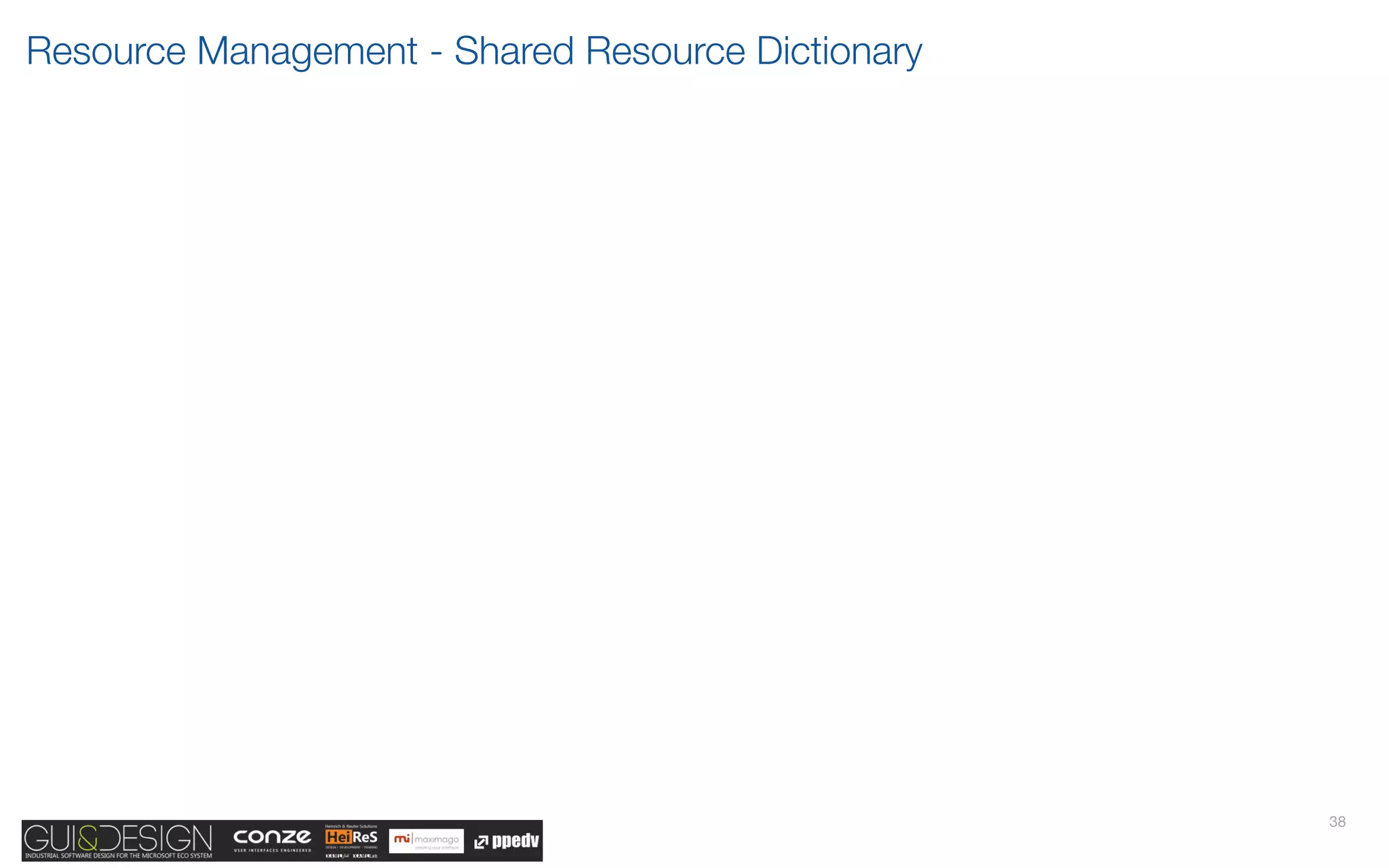 Resource Management - Shared Resource Dictionary




                                                   38
 
