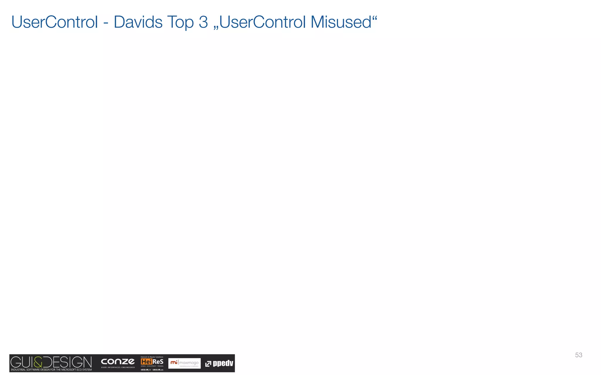 UserControl - Davids Top 3 „UserControl Misused“




                                                   53
 