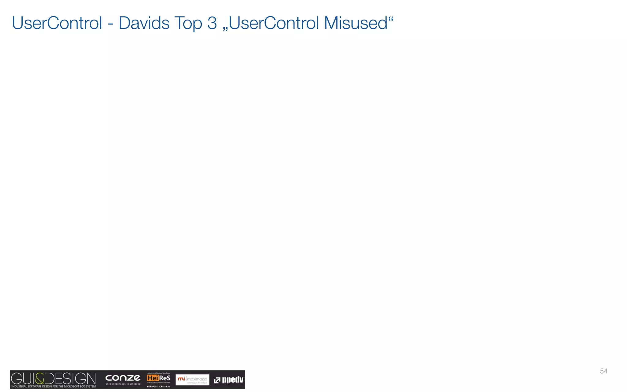 UserControl - Davids Top 3 „UserControl Misused“




                                                   54
 