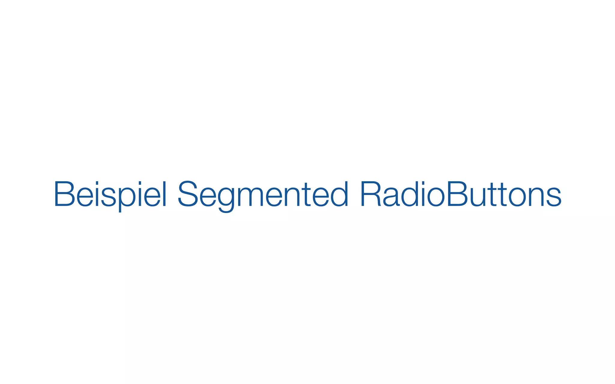 Beispiel Segmented RadioButtons
 