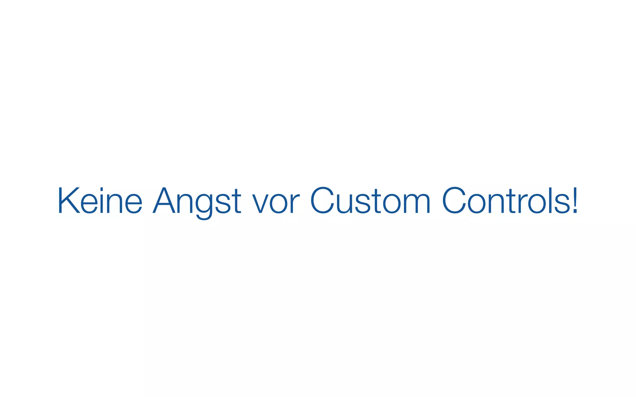 Keine Angst vor Custom Controls!
 