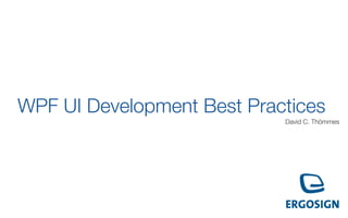 WPF UI Development Best Practices
                            David C. Thömmes
 