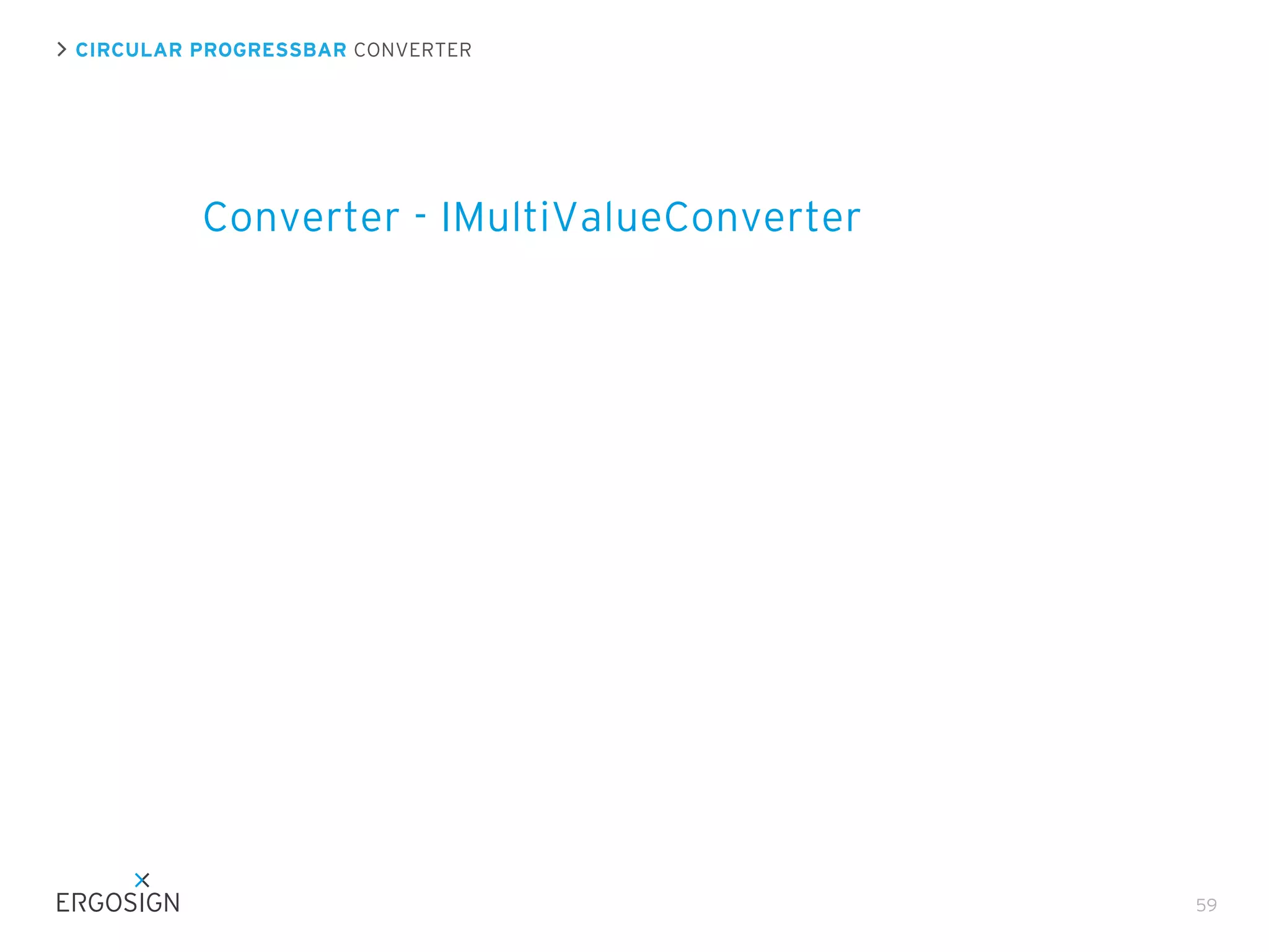 CIRCULAR PROGRESSBAR CONVERTER

Converter - IMultiValueConverter

59

 